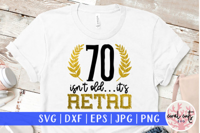 70 isn&amp;&23;039;t old its retro - Birthday SVG EPS DXF PNG Cutting File