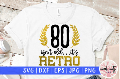 80 isn&amp;&23;039;t old its retro - Birthday SVG EPS DXF PNG Cutting File