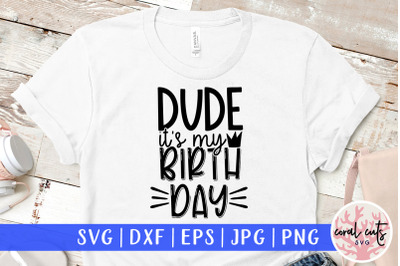 Dude it&#039;s my birthday - Birthday SVG EPS DXF PNG Cutting Files my birt