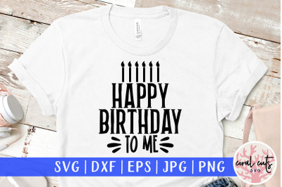 Happy Birthday to me - Birthday SVG EPS DXF PNG Cutting File