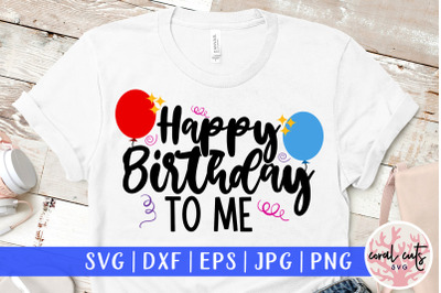 Happy Birthday to me - Birthday SVG EPS DXF PNG Cutting File