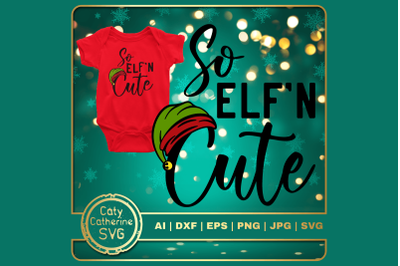 So Elf&#039;n Cute Christmas Baby Kid Child Quote SVG Cut File