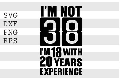 Im not 38 Im 18 with 20 years experience SVG