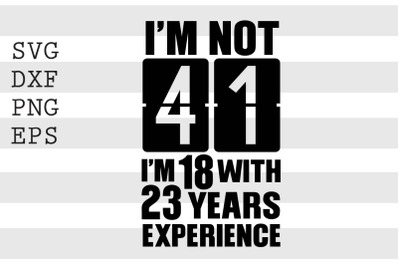 Im not 41 Im 18 with 23 years experience SVG