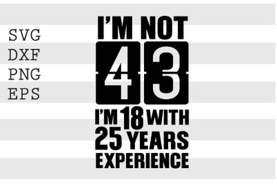 Im not 43 Im 18 with 25 years experience SVG