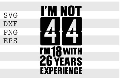 Im not 44 Im 18 with 26 years experience SVG