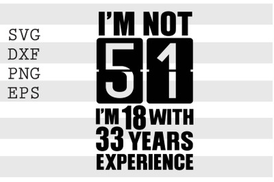 Im not 51 Im 18 with 33 years experience SVG