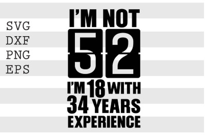 Im not 52 Im 18 with 33 years experience SVG