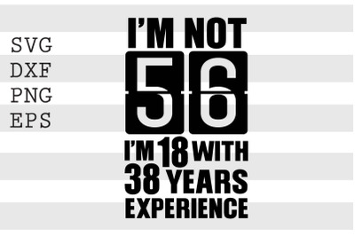 Im not 56 Im 18 with 38 years experience SVG