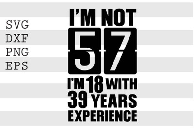 Im not 57 Im 18 with 39 years experience SVG