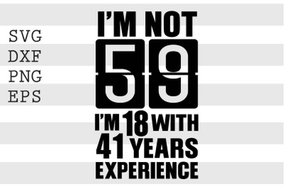 Im not 59 Im 18 with 41 years experience SVG