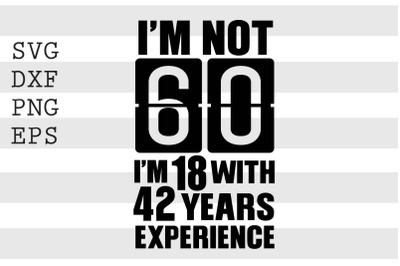 Im not 60 Im 18 with 42 years experience SVG