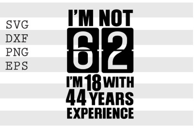 Im not 62 Im 18 with 44 years experience SVG