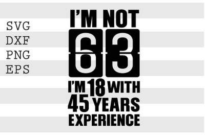 Im not 63 Im 18 with 45 years experience SVG