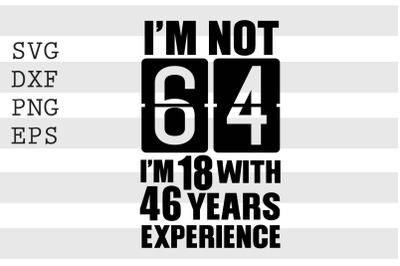 Im not 64 Im 18 with 46 years experience SVG