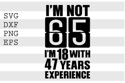 Im not 65 Im 18 with 47 years experience SVG