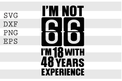 Im not 66 Im 18 with 48 years experience SVG