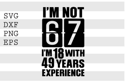 Im not 67 Im 18 with 49 years experience SVG