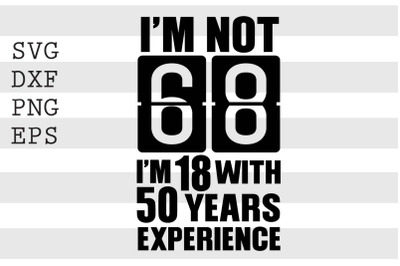 Im not 68 Im 18 with 50 years experience SVG