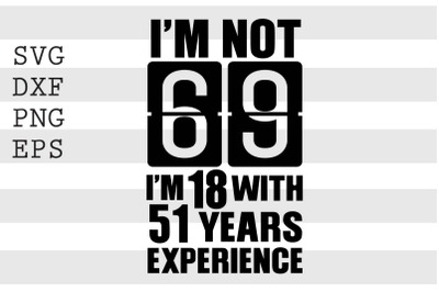 Im not 69 Im 18 with 51 years experience SVG