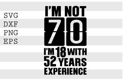 I&#039;m not 70 I&#039;m 18 with 52 years experience SVG