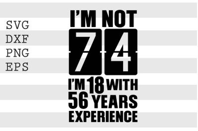 I&#039;m not 74 I&#039;m 18 with 56 years experience SVG