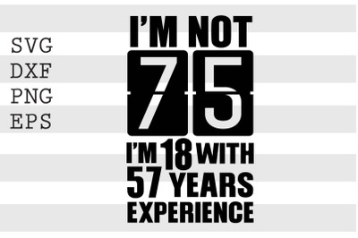 I&#039;m not 75 I&#039;m 18 with 57 years experience SVG