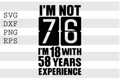 I&#039;m not 76 I&#039;m 18 with 58 years experience SVG