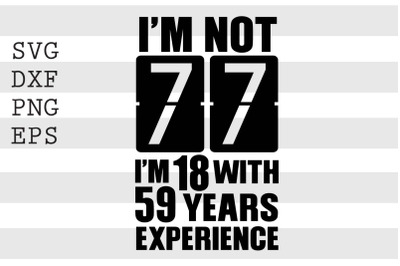 I&#039;m not 77 I&#039;m 18 with 59 years experience SVG