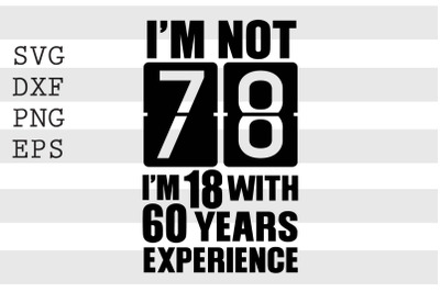 I&#039;m not 78 I&#039;m 18 with 60 years experience SVG