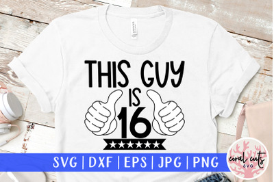 This guy is 16 - Birthday SVG EPS DXF PNG Cutting File