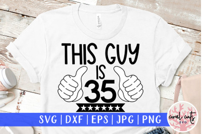 This guy is 35 - Birthday SVG EPS DXF PNG Cutting File