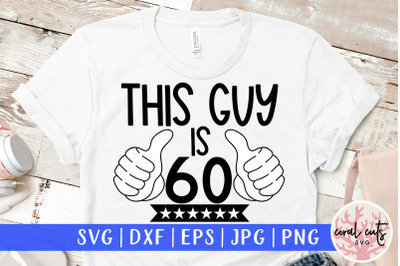 This guy is 60 - Birthday SVG EPS DXF PNG Cutting File