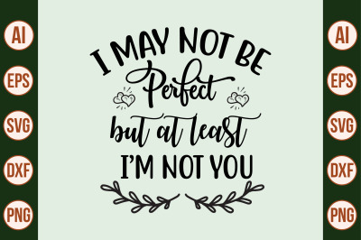 I may not be perfect but at least i am not you SVG