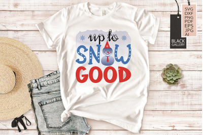 Up to Snow Good | Snowman Sublimation