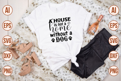 a house is not a home without a dog svg cut file