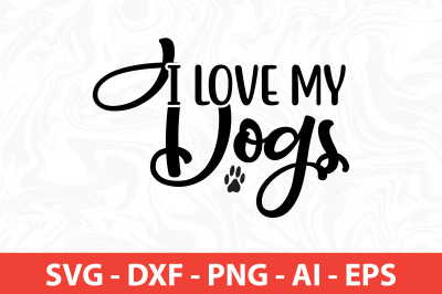 i love my dogs svg cut file