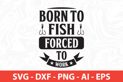 born to fish forced to work svg