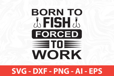 born to fish forced to work svg