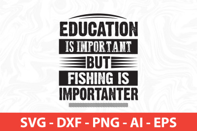 education is important but fishing is importanter svg cut file