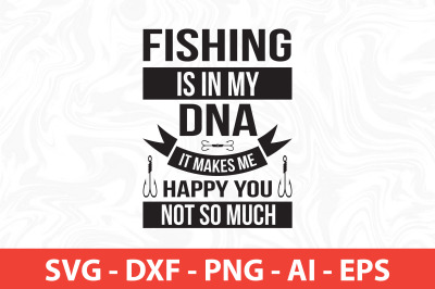 fishing is in my dna it makes me happy you not so much SVG