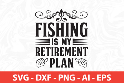 Fishing Is My Retirement Plan SVG