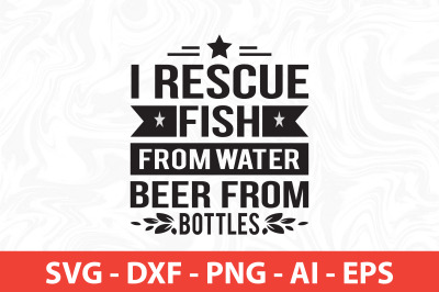 i rescue fish from water beer from bottles svg t shirt