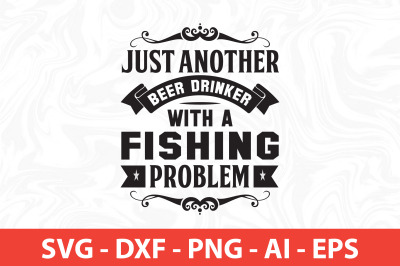 just another beer drinker with a fishing problem svg t shirt