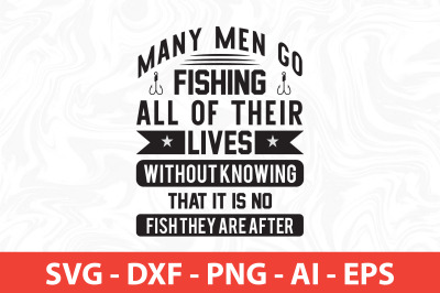 many men go fishing all of their lives without knowing that it is no f