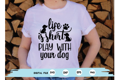 life is short play with your dog