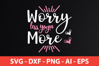 worry less yoga more svg cut file