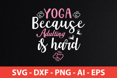 Yoga Because Adulting Is Hard svg cut file