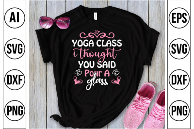 Yoga Class I Thought You Said Pour A Glass svg cut file