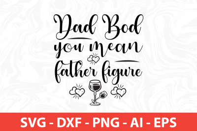 dad bod you mean father figure SVG